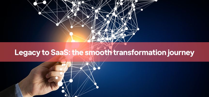Smooth SaaS transformations: evolving legacy software for the modern age